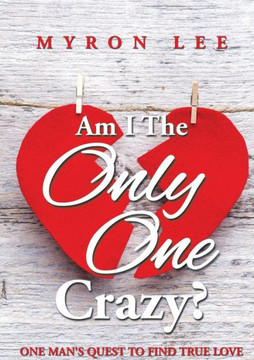 Am I the Only One Crazy?: One Man's Quest to Find True Love : 9781499048629