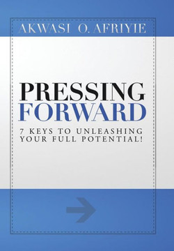 Pressing Forward: 7 Keys to Unleashing Your Full Potential! : 9781499048858