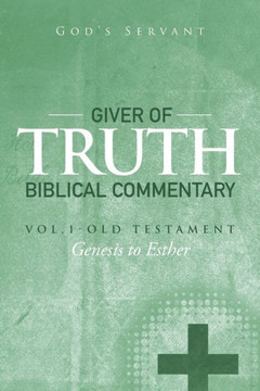 Giver of Truth Biblical Commentary-Vol. 1: Old Testament : 9781499053357