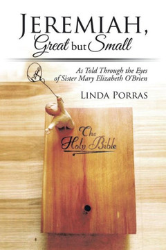 Jeremiah, Great But Small: As Told Through the Eyes of Sister Mary Elizabeth O'Brien : 9781499061895