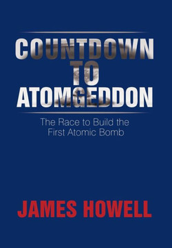 Countdown to Atomgeddon: The Race to Build the First Atomic Bomb : 9781499064377