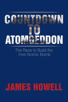 Countdown to Atomgeddon: The Race to Build the First Atomic Bomb : 9781499064384