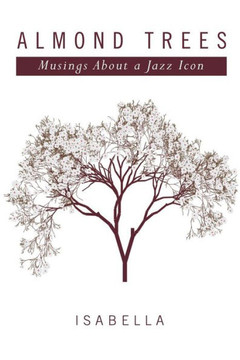 Almond Trees: Musings About a Jazz Icon : 9781499068764