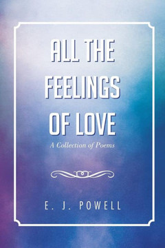 All the Feelings of Love: A Collection of Poems : 9781499072600