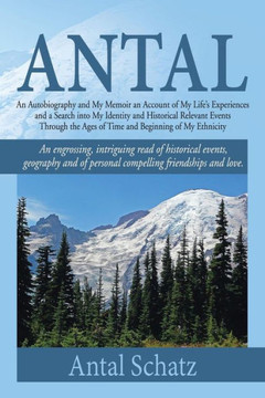 Antal: An Autobiography and My Memoir an Account of My Life's Experiences and a Search into My Identity and Historical Releva