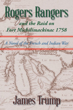 Rogers Rangers and the Raid on Fort Michilimackinac 1758: A Novel of the French and Indian War : 9781499083309