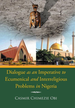 Dialogue as an Imperative To Ecumenical and Interreligious Problems in Nigeria : 9781499094626