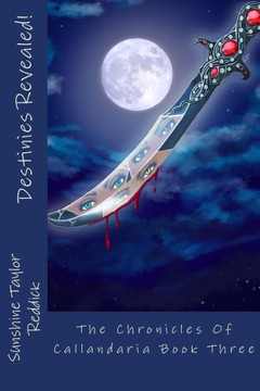 Destinies Revealed!: The Chronicles Of Callandaria Book Three