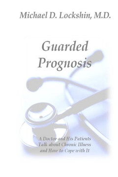 Guarded Prognosis: A Doctor and His Patients Talk About Chronic Disease and How to Cope With It