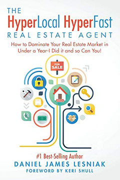 The HyperLocal HyperFast Real Estate Agent: How to Dominate Your Real Estate Market in Under a Year, I Did it and so Can You!