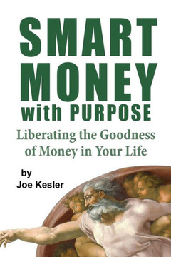 Smart Money with Purpose: Liberating the Goodness of Money in Your Life