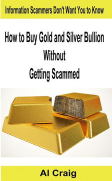 How to Buy Gold and Silver Bullion Without Getting Scammed