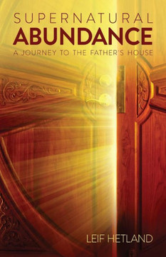 Supernatural Abundance: A Journey To The Father's House