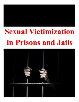 Sexual Victimization in Prisons and Jails Sexual Victimization in Prisons and Jails