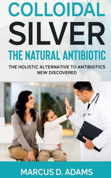 Colloidal Silver - The Natural Antibiotic Colloidal Silver - The Natural Antibiotic