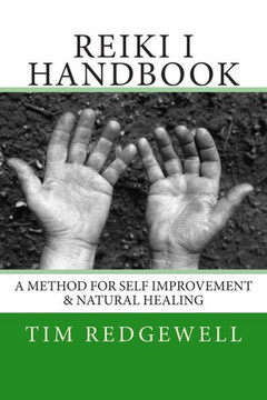 Reiki I Handbook: A Method for Self Improvement & Natural Healing