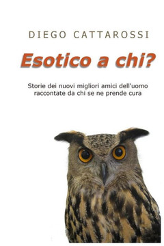 Esotico a chi?: ""Storie dei nuovi migliori amici dell'uomo raccontate da chi se ne prende cura""