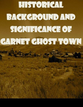 Historical Background and Significance of Garnet Ghost Town