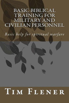 Basic Biblical Training for Military and Civilian Personnel: Basic help for spiritual warfare
