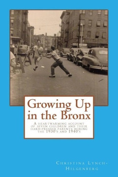 Growing up in the bronx: The heart warming account of seven children and their hard pressed parents during the 1930's and 1940's in the Bronx.