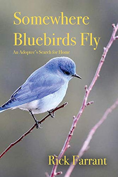 Somewhere Bluebirds Fly: An Adoptee's Search for Home Somewhere Bluebirds Fly: An Adoptee's Search for Home