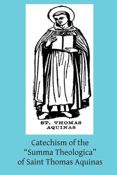 Catechism of the ""Summa Theologica"" of Saint Thomas Aquinas: For the Use of the Faithful