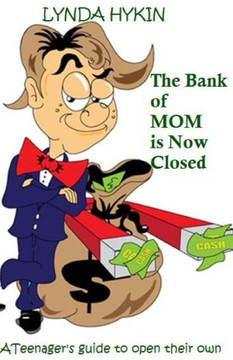 The Bank of MOM is Now Closed: What every TEEN must know to open their own
