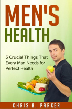 Men's Health: 5 Crucial Things That Every Man Needs for Perfect Health