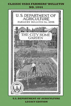 The City Home Garden (Legacy Edition): The Classic USDA FarmersÆ Bulletin No. 1044 With Tips And Traditional Methods In Sustainable Gardening And Permaculture (Classic Farmers Bulletin Library) The City Home Garden (Legacy Edition): The Classic USDA FarmersÆ Bulletin No. 1044 With Tips And Traditional Methods In Sustainable Gardening And Permaculture (Classic Farmers Bulletin Library)