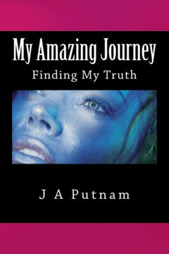 My Amazing Journey: Finding My Truth My Amazing Journey: Finding My Truth