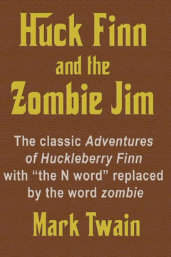 Huck Finn and the Zombie Jim: The classic Adventures of Huckleberry Finn with ""the N word"" replaced by the word zombie