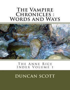 The Vampire Chronicles: Words and Ways: The Anne Rice Index Volume 1