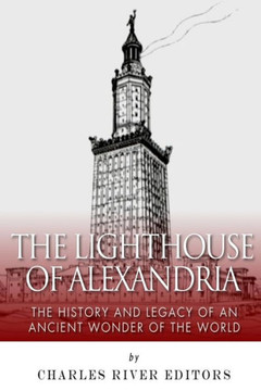 The Lighthouse of Alexandria: The History and Legacy of an Ancient Wonder of the World