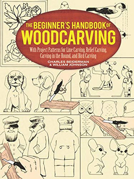 The Beginner'S Handbook Of Woodcarving: With Project Patterns For Line Carving, Relief Carving, Carving In The Round, And Bird Carving The Beginner'S Handbook Of Woodcarving: With Project Patterns For Line Carving, Relief Carving, Carving In The Round, And Bird Carving