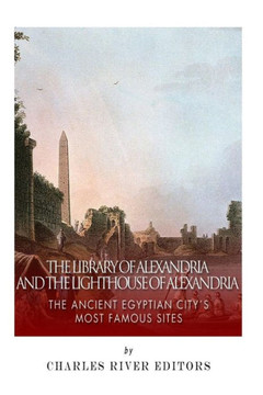 The Library of Alexandria and the Lighthouse of Alexandria: The Ancient Egyptian City's Most Famous Sites The Library of Alexandria and the Lighthouse of Alexandria: The Ancient Egyptian City's Most Famous Sites