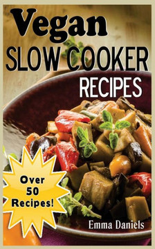 Vegan Slow Cooker: The Set & Forget Vegan Slow Cooker Cookbook of Plant Based, Delicious Meals!