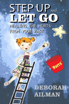 Step Up and Let Go: Healing the Hurts From Your Past