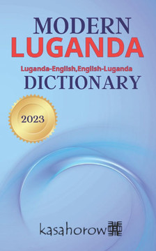 Modern Luganda Dictionary: Luganda-English, English-Luganda Modern Luganda Dictionary: Luganda-English, English-Luganda