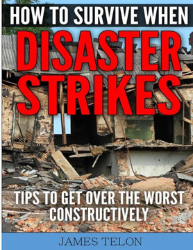 How to Survive When Disaster Strikes: Tips To Get Over the Worst Constructively