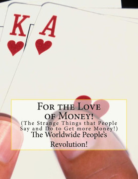 For the Love of Money!: The Strange Things that People Do to Get more Money!