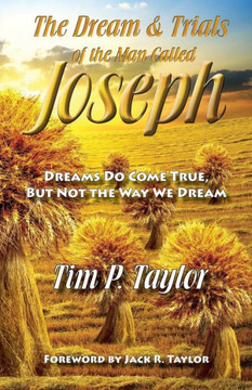 The Dream & Trials of the Man Called Joseph: Dreams Do Come True But Not the Way We Dream