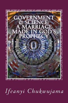 Government & Science: A Marriage made in God's Prophecy: The Science of Grace & the Activated Evil