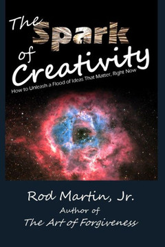 The Spark of Creativity: How to Unleash a Flood of Ideas That Matter, Right Now