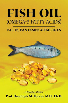 FISH OIL (Omega-3 fatty acids): Facts, Fantasies & Failures