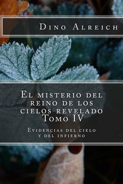 El misterio del reino de los cielos revelado - Tomo IV: Evidencias del cielo y del infierno