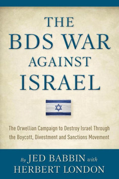 The BDS War Against Israel: The Orwellian Campaign to Destroy Israel Through the Boycott, Divestment and Sanctions Movement The BDS War Against Israel: The Orwellian Campaign to Destroy Israel Through the Boycott, Divestment and Sanctions Movement