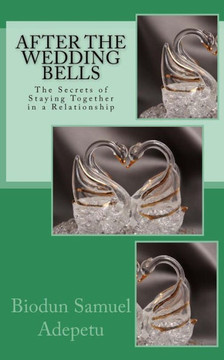 After the Wedding Bells: The Secrets of Staying Together in a Relationship : 9781499608793