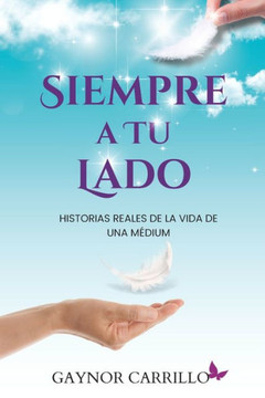 Siempre A Tu Lado: Historias Reales De La Vida De Una Medium