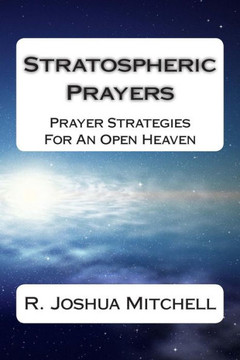 Stratospheric Prayers: Prayer Strategies For An Open Heaven
