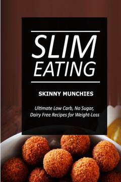 Slim Eating - Skinny Munchies: Skinny Recipes for Fat Loss and a Flat Belly
